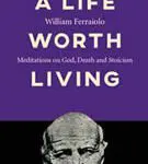 Book cover of 'A Life Worth Living' by William Ferraiolo.