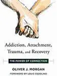 Book cover of 'Addiction, Attachment, Trauma, and Recovery' by Oliver J. Morgan.